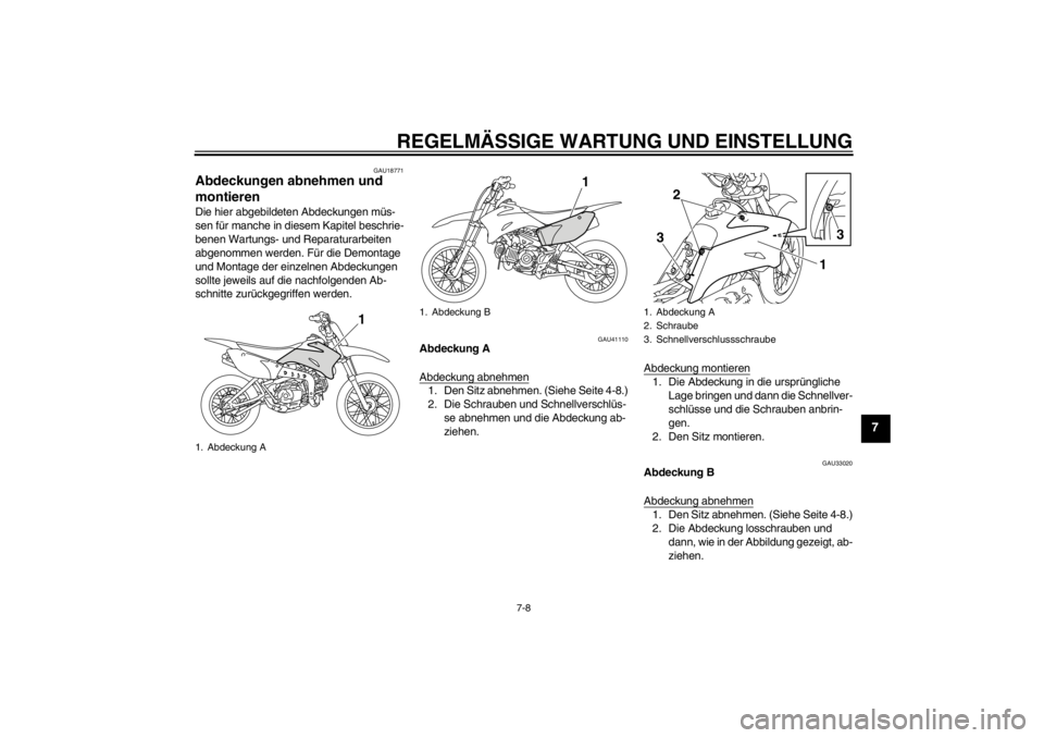 YAMAHA TTR110 2013  Betriebsanleitungen (in German) REGELMÄSSIGE WARTUNG UND EINSTELLUNG
7-8
7
GAU18771
Abdeckungen abnehmen und 
montieren Die hier abgebildeten Abdeckungen müs-
sen für manche in diesem Kapitel beschrie-
benen Wartungs- und Reparat