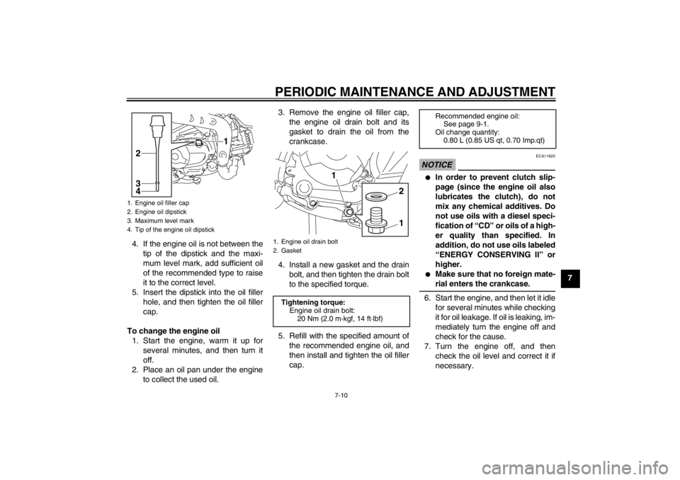 YAMAHA TTR110 2012 Owners Manual PERIODIC MAINTENANCE AND ADJUSTMENT
7-10
7
4. If the engine oil is not between the
tip of the dipstick and the maxi-
mum level mark, add sufficient oil
of the recommended type to raise
it to the corre YAMAHA TTR110 2012 Owners Manual PERIODIC MAINTENANCE AND ADJUSTMENT
7-10
7
4. If the engine oil is not between the
tip of the dipstick and the maxi-
mum level mark, add sufficient oil
of the recommended type to raise
it to the corre