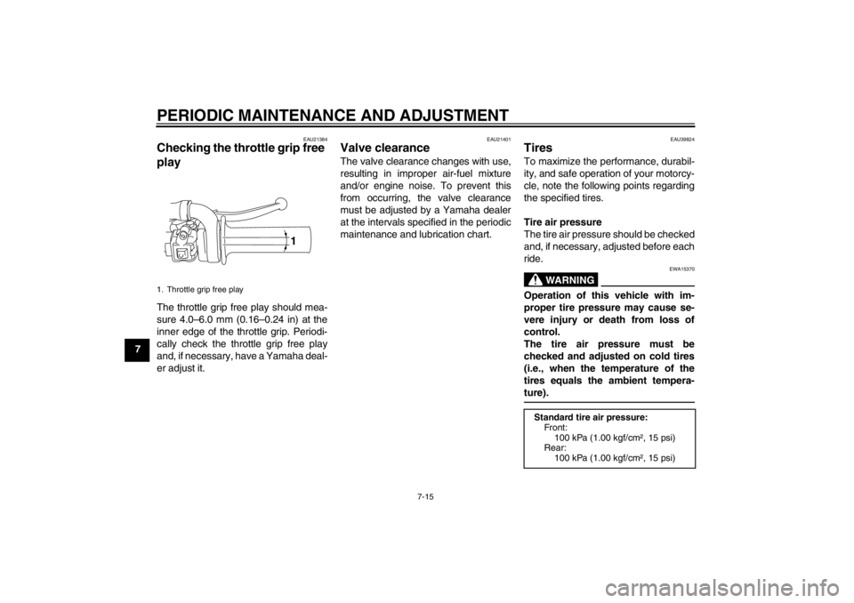 YAMAHA TTR110 2012 Workshop Manual PERIODIC MAINTENANCE AND ADJUSTMENT
7-15
7
EAU21384
Checking the throttle grip free
play The throttle grip free play should mea-
sure 4.0–6.0 mm (0.16 –0.24 in) at the
inner edge of the throttle YAMAHA TTR110 2012 Workshop Manual PERIODIC MAINTENANCE AND ADJUSTMENT
7-15
7
EAU21384
Checking the throttle grip free
play The throttle grip free play should mea-
sure 4.0–6.0 mm (0.16 –0.24 in) at the
inner edge of the throttle
