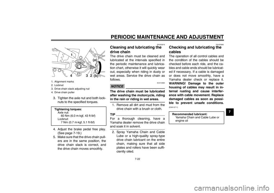 YAMAHA TTR110 2012  Owners Manual PERIODIC MAINTENANCE AND ADJUSTMENT
7-22
7
3. Tighten the axle nut and both lock-
nuts to the specified torques.
4. Adjust the brake pedal free play. (See page 7-19.)
5. Make sure that the drive chain