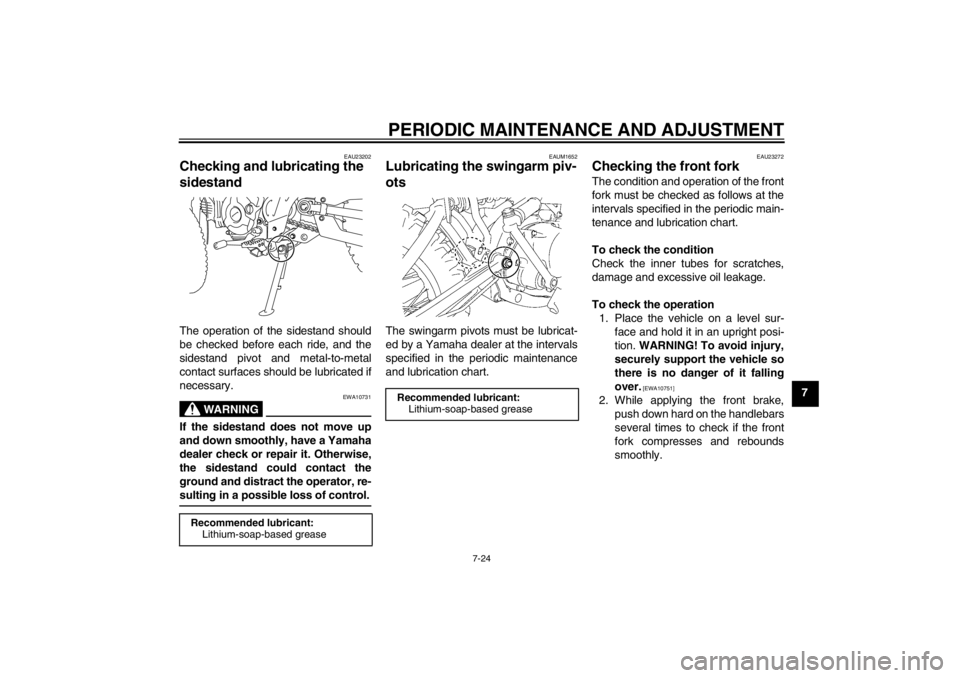 YAMAHA TTR110 2012 Owners Manual PERIODIC MAINTENANCE AND ADJUSTMENT
7-24
7
EAU23202
Checking and lubricating the
sidestand The operation of the sidestand should
be checked before each ride, and the
sidestand pivot and metal-to-meta YAMAHA TTR110 2012 Owners Manual PERIODIC MAINTENANCE AND ADJUSTMENT
7-24
7
EAU23202
Checking and lubricating the
sidestand The operation of the sidestand should
be checked before each ride, and the
sidestand pivot and metal-to-meta