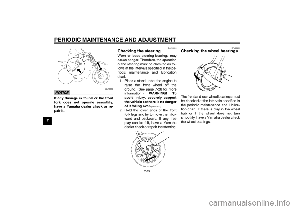 YAMAHA TTR110 2012 Repair Manual PERIODIC MAINTENANCE AND ADJUSTMENT
7-25
7
NOTICE
ECA10590
If any damage is found or the front
fork does not operate smoothly,
have a Yamaha dealer check or re-
pair it.
EAU23283
Checking the steering YAMAHA TTR110 2012 Repair Manual PERIODIC MAINTENANCE AND ADJUSTMENT
7-25
7
NOTICE
ECA10590
If any damage is found or the front
fork does not operate smoothly,
have a Yamaha dealer check or re-
pair it.
EAU23283
Checking the steering