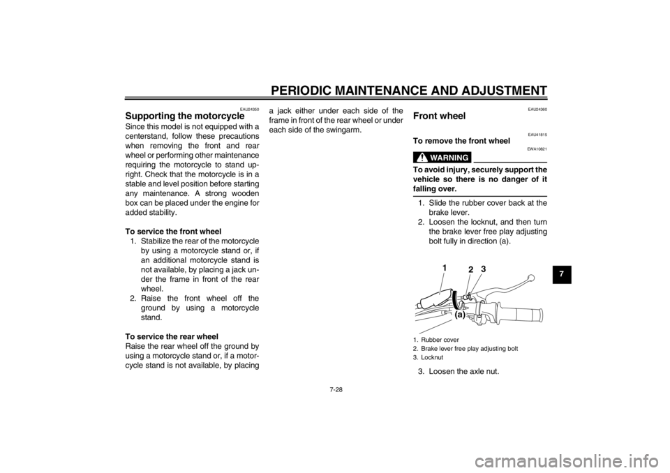 YAMAHA TTR110 2012 Repair Manual PERIODIC MAINTENANCE AND ADJUSTMENT
7-28
7
EAU24350
Supporting the motorcycle Since this model is not equipped with a
centerstand, follow these precautions
when removing the front and rear
wheel or pe YAMAHA TTR110 2012 Repair Manual PERIODIC MAINTENANCE AND ADJUSTMENT
7-28
7
EAU24350
Supporting the motorcycle Since this model is not equipped with a
centerstand, follow these precautions
when removing the front and rear
wheel or pe