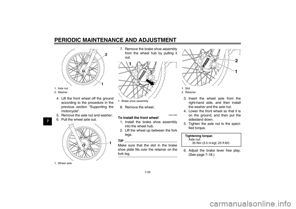 YAMAHA TTR110 2012 Repair Manual PERIODIC MAINTENANCE AND ADJUSTMENT
7-29
74. Lift the front wheel off the ground
according to the procedure in the
previous section “Supporting the
motorcycle ”.
5. Remove the axle nut and washer YAMAHA TTR110 2012 Repair Manual PERIODIC MAINTENANCE AND ADJUSTMENT
7-29
74. Lift the front wheel off the ground
according to the procedure in the
previous section “Supporting the
motorcycle ”.
5. Remove the axle nut and washer