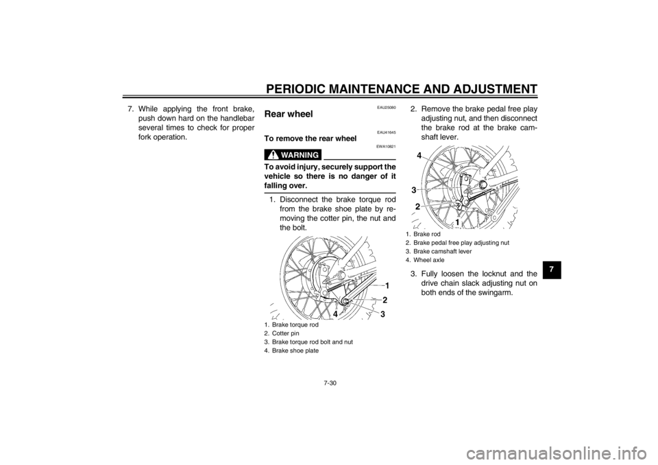 YAMAHA TTR110 2012 Manual PDF PERIODIC MAINTENANCE AND ADJUSTMENT
7-30
7
7. While applying the front brake,
push down hard on the handlebar
several times to check for proper
fork operation.
EAU25080
Rear wheel 
EAU41645
To remove 