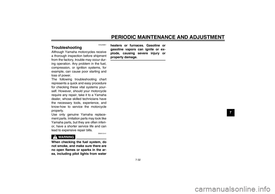 YAMAHA TTR110 2012 Manual PDF PERIODIC MAINTENANCE AND ADJUSTMENT
7-32
7
EAU25851
Troubleshooting Although Yamaha motorcycles receive
a thorough inspection before shipment
from the factory, trouble may occur dur-
ing operation. An