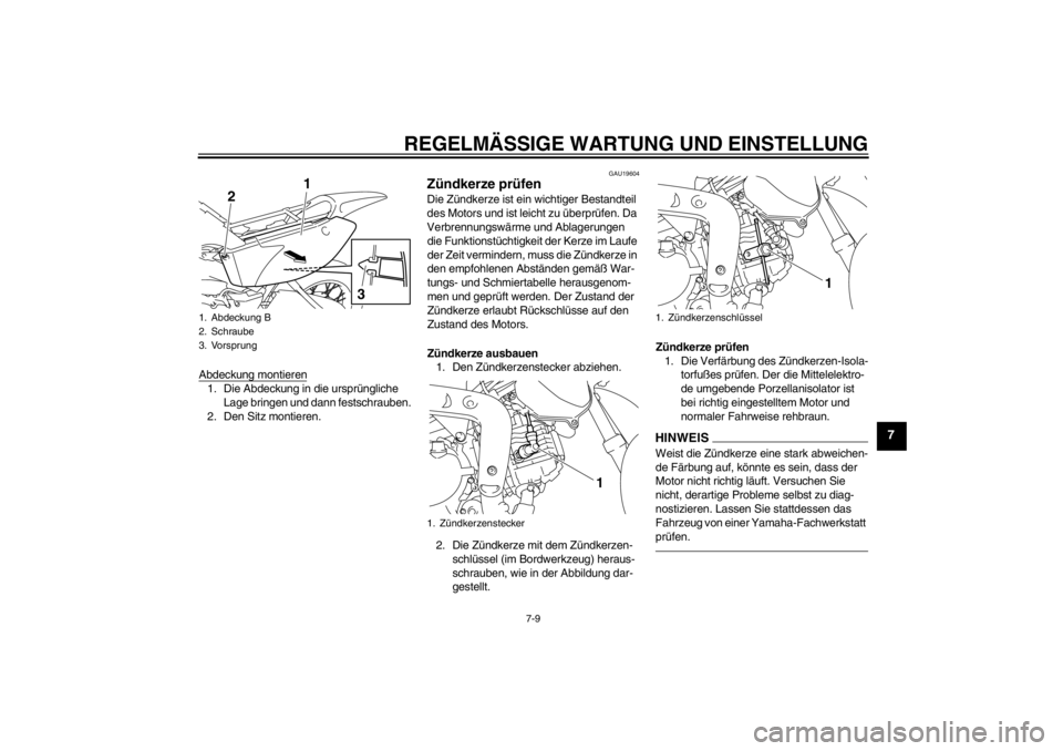 YAMAHA TTR110 2012 Betriebsanleitungen (in German) REGELMÄSSIGE WARTUNG UND EINSTELLUNG
7-9
7
Abdeckung montieren1. Die Abdeckung in die urspr üngliche
Lage bringen und dann festschrauben.
2. Den Sitz montieren.
GAU19604
Z ündkerze pr üfen Die Z YAMAHA TTR110 2012 Betriebsanleitungen (in German) REGELMÄSSIGE WARTUNG UND EINSTELLUNG
7-9
7
Abdeckung montieren1. Die Abdeckung in die urspr üngliche
Lage bringen und dann festschrauben.
2. Den Sitz montieren.
GAU19604
Z ündkerze pr üfen Die Z