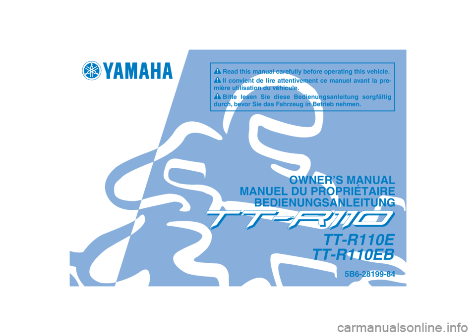 YAMAHA TTR110 2012  Notices Demploi (in French) DIC183
5B6-28199-84
TT-R110E
TT-R110EB
OWNER’S MANUAL
MANUEL DU PROPRIÉTAIRE BEDIENUNGSANLEITUNG
Il convient de lire attentivement ce manuel avant la pre-
mière utilisation du véhicule.
Bitte les