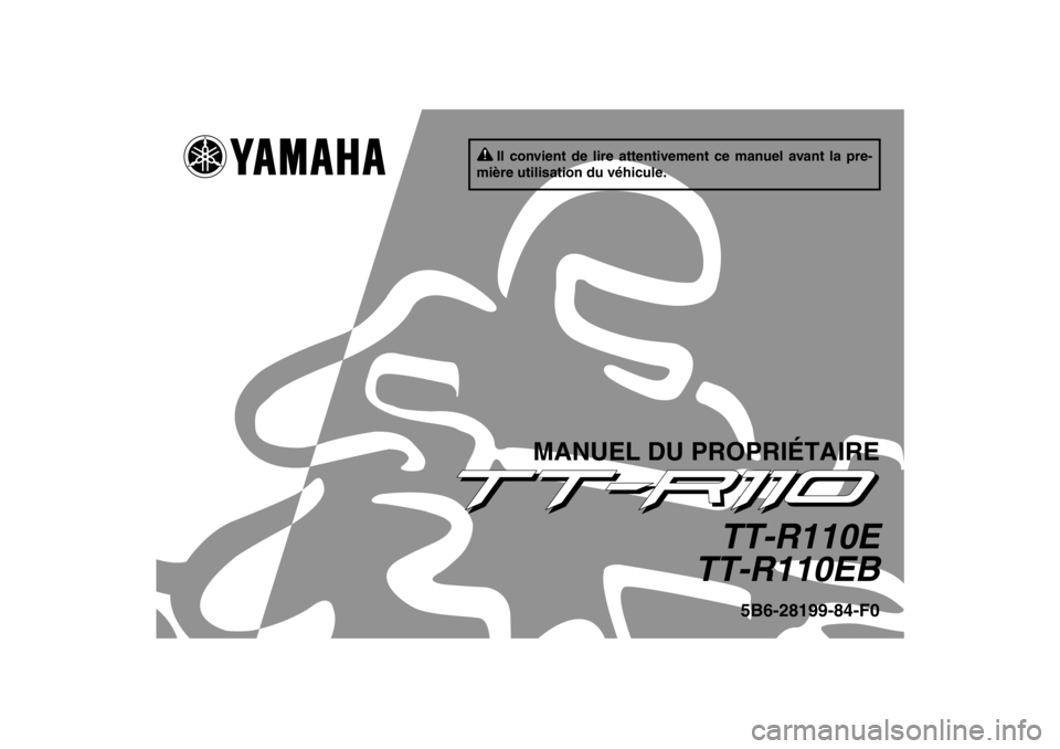 YAMAHA TTR110 2012  Notices Demploi (in French) Il convient de lire attentivement ce manuel avant la pre-
mière utilisation du véhicule.
MANUEL DU PROPRI ÉTAIRE
TT-R110E
TT-R110EB
5B6-28199-84-F0
U5B684F0.book  Page 1  Monday, June 13, 2011  2:0