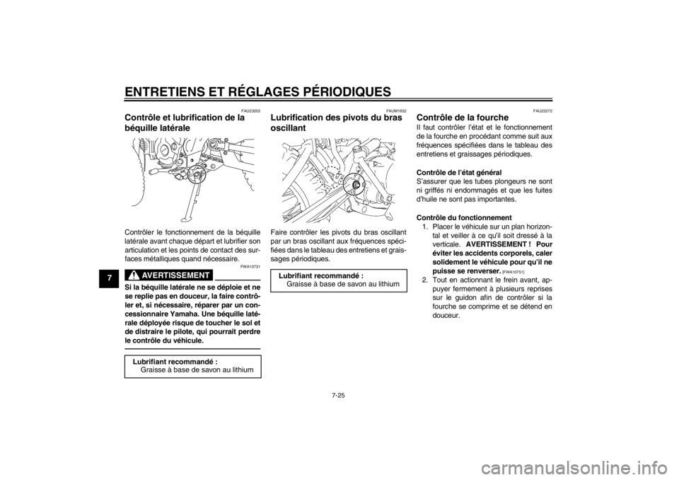 YAMAHA TTR110 2012 Notices Demploi (in French) ENTRETIENS ET RÉGLAGES P ÉRIODIQUES
7-25
7
FAU23202
Contr ôle et lubrification de la
b équille lat érale Contr ôler le fonctionnement de la b équille
lat érale avant chaque d épart et lubrif YAMAHA TTR110 2012 Notices Demploi (in French) ENTRETIENS ET RÉGLAGES P ÉRIODIQUES
7-25
7
FAU23202
Contr ôle et lubrification de la
b équille lat érale Contr ôler le fonctionnement de la b équille
lat érale avant chaque d épart et lubrif