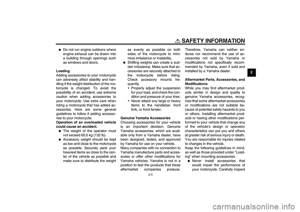 YAMAHA TTR110 2010  Owners Manual SAFETY INFORMATION
2-3
2

Do not run engine outdoors where
engine exhaust can be drawn into
a building through openings such
as windows and doors.
Loading
Adding accessories to your motorcycle
can ad