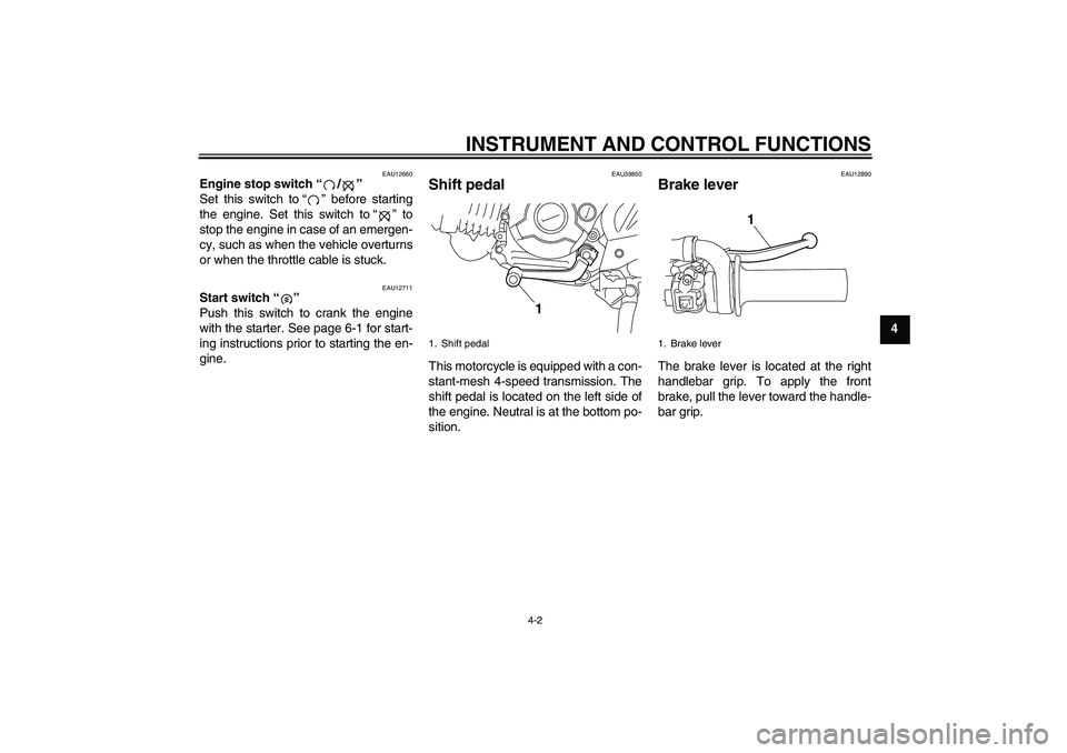 YAMAHA TTR110 2010 Owners Manual INSTRUMENT AND CONTROL FUNCTIONS
4-2
4
EAU12660
Engine stop switch“/” 
Set this switch to“” before starting
the engine. Set this switch to“” to
stop the engine in case of an emergen-
cy, s