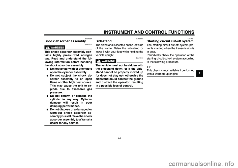 YAMAHA TTR110 2010 Owners Guide INSTRUMENT AND CONTROL FUNCTIONS
4-8
4
EAU46021
Shock absorber assembly 
WARNING
EWA10221
This shock absorber assembly con-
tains highly pressurized nitrogen
gas. Read and understand the fol-
lowing i