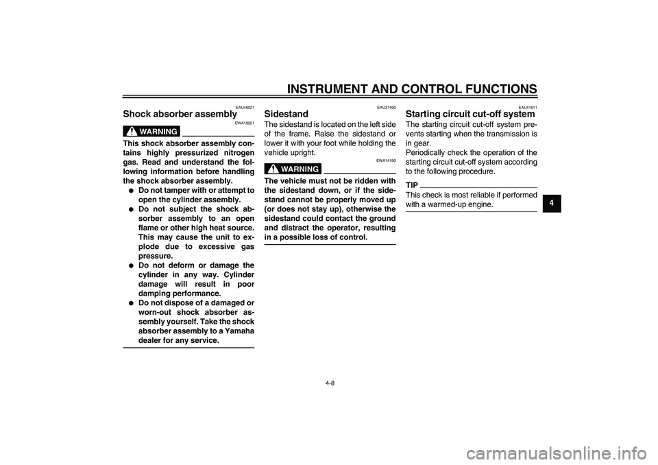 YAMAHA TTR110 2010  Owners Manual INSTRUMENT AND CONTROL FUNCTIONS
4-8
4
EAU46021
Shock absorber assembly 
WARNING
EWA10221
This shock absorber assembly con-
tains highly pressurized nitrogen
gas. Read and understand the fol-
lowing i