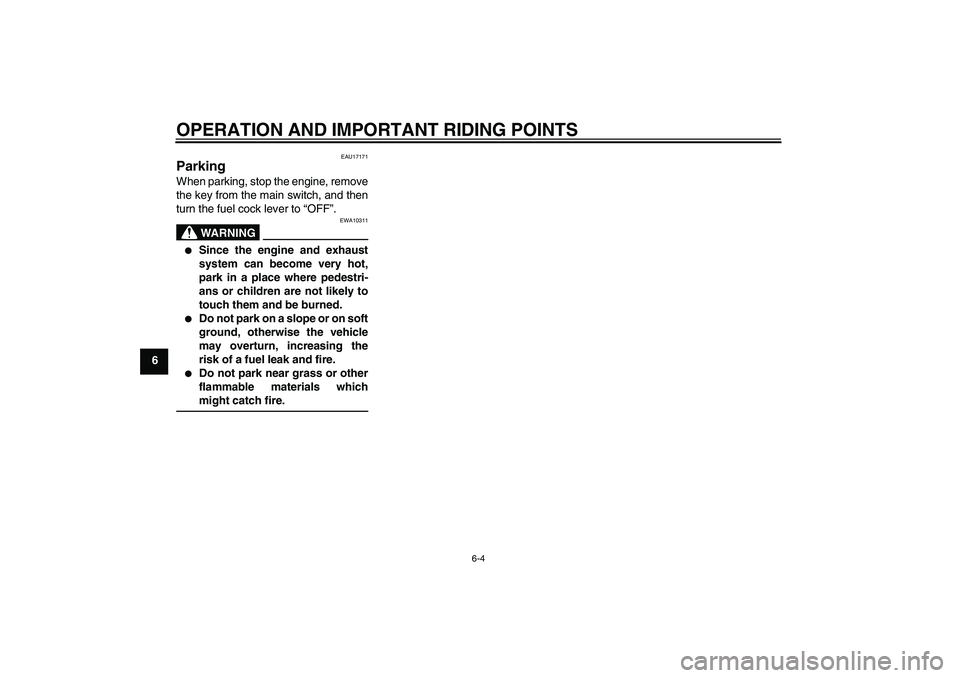YAMAHA TTR110 2010 Owners Guide OPERATION AND IMPORTANT RIDING POINTS
6-4
6
EAU17171
Parking When parking, stop the engine, remove
the key from the main switch, and then
turn the fuel cock lever to “OFF”.
WARNING
EWA10311

Sinc