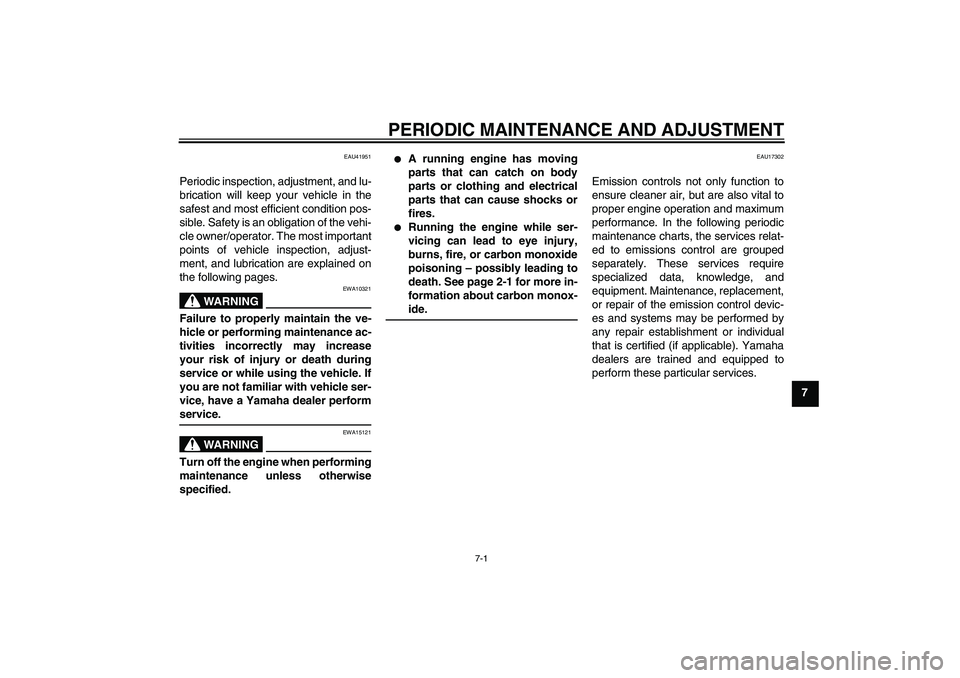 YAMAHA TTR110 2010 Service Manual PERIODIC MAINTENANCE AND ADJUSTMENT
7-1
7
EAU41951
Periodic inspection, adjustment, and lu-
brication will keep your vehicle in the
safest and most efficient condition pos-
sible. Safety is an obligat
