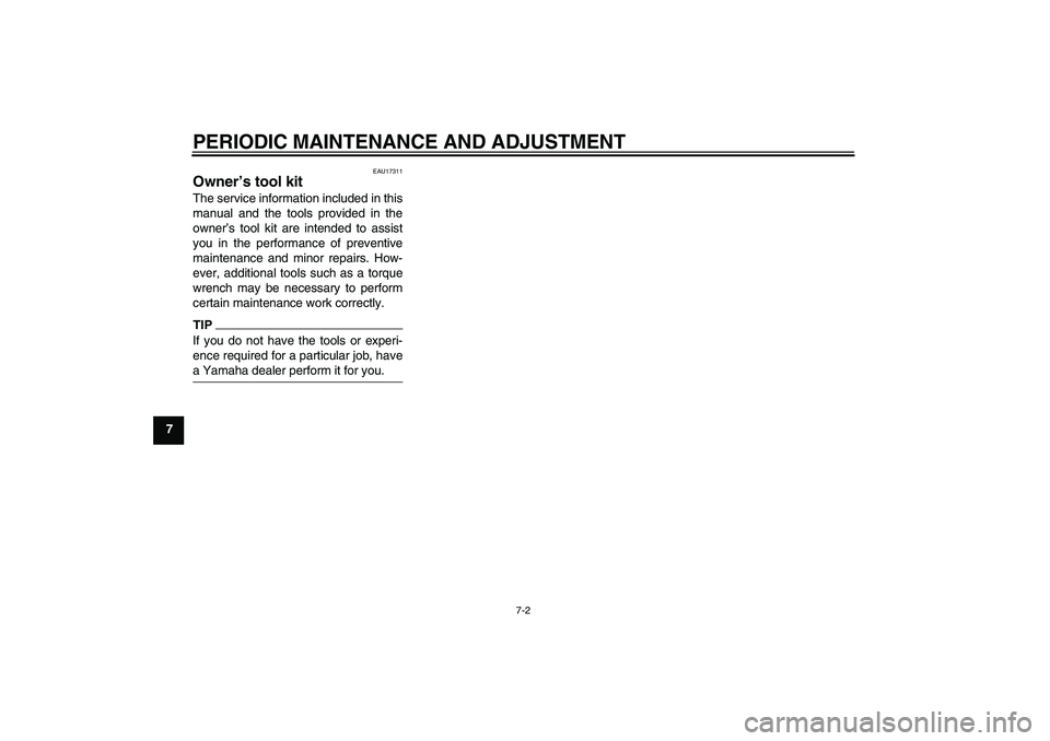 YAMAHA TTR110 2010 Service Manual PERIODIC MAINTENANCE AND ADJUSTMENT
7-2
7
EAU17311
Owner’s tool kit The service information included in this
manual and the tools provided in the
owner’s tool kit are intended to assist
you in the