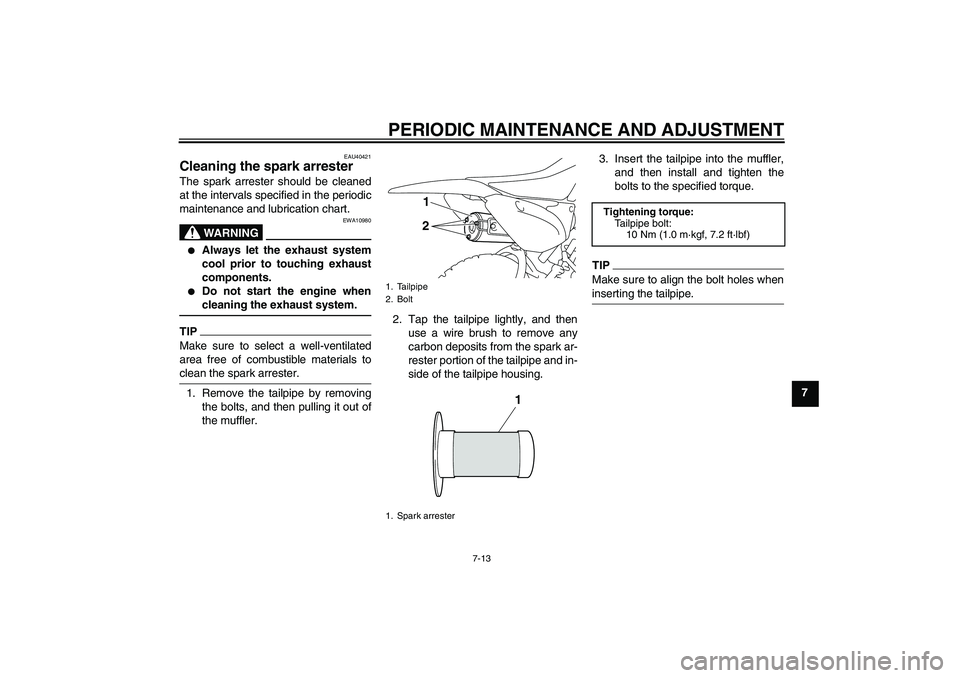 YAMAHA TTR110 2010 Workshop Manual PERIODIC MAINTENANCE AND ADJUSTMENT
7-13
7
EAU40421
Cleaning the spark arrester The spark arrester should be cleaned
at the intervals specified in the periodic
maintenance and lubrication chart.
WARNI YAMAHA TTR110 2010 Workshop Manual PERIODIC MAINTENANCE AND ADJUSTMENT
7-13
7
EAU40421
Cleaning the spark arrester The spark arrester should be cleaned
at the intervals specified in the periodic
maintenance and lubrication chart.
WARNI
