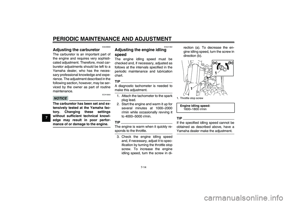 YAMAHA TTR110 2010 Workshop Manual PERIODIC MAINTENANCE AND ADJUSTMENT
7-14
7
EAU39930
Adjusting the carburetor The carburetor is an important part of
the engine and requires very sophisti-
cated adjustment. Therefore, most car-
bureto YAMAHA TTR110 2010 Workshop Manual PERIODIC MAINTENANCE AND ADJUSTMENT
7-14
7
EAU39930
Adjusting the carburetor The carburetor is an important part of
the engine and requires very sophisti-
cated adjustment. Therefore, most car-
bureto