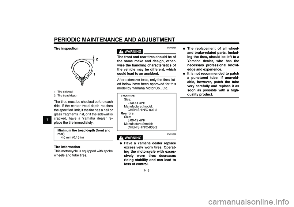 YAMAHA TTR110 2010 Workshop Manual PERIODIC MAINTENANCE AND ADJUSTMENT
7-16
7Tire inspection
The tires must be checked before each
ride. If the center tread depth reaches
the specified limit, if the tire has a nail or
glass fragments i YAMAHA TTR110 2010 Workshop Manual PERIODIC MAINTENANCE AND ADJUSTMENT
7-16
7Tire inspection
The tires must be checked before each
ride. If the center tread depth reaches
the specified limit, if the tire has a nail or
glass fragments i