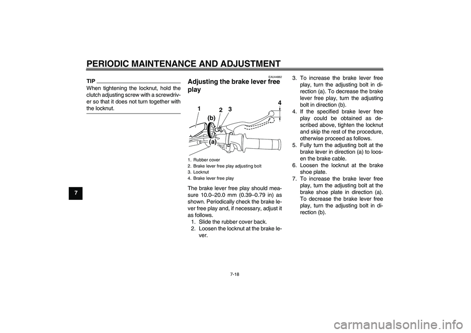 YAMAHA TTR110 2010 Workshop Manual PERIODIC MAINTENANCE AND ADJUSTMENT
7-18
7
TIPWhen tightening the locknut, hold the
clutch adjusting screw with a screwdriv-
er so that it does not turn together with
the locknut.
EAU44882
Adjusting t YAMAHA TTR110 2010 Workshop Manual PERIODIC MAINTENANCE AND ADJUSTMENT
7-18
7
TIPWhen tightening the locknut, hold the
clutch adjusting screw with a screwdriv-
er so that it does not turn together with
the locknut.
EAU44882
Adjusting t