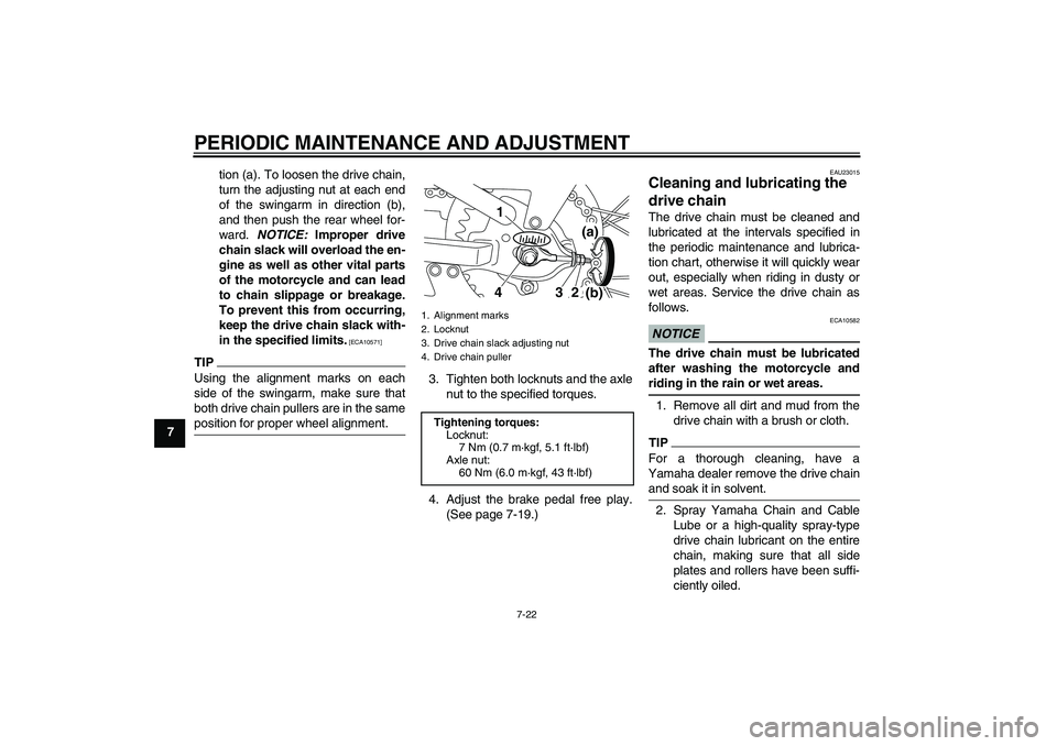 YAMAHA TTR110 2010  Owners Manual PERIODIC MAINTENANCE AND ADJUSTMENT
7-22
7tion (a). To loosen the drive chain,
turn the adjusting nut at each end
of the swingarm in direction (b),
and then push the rear wheel for-
ward. NOTICE: Impr