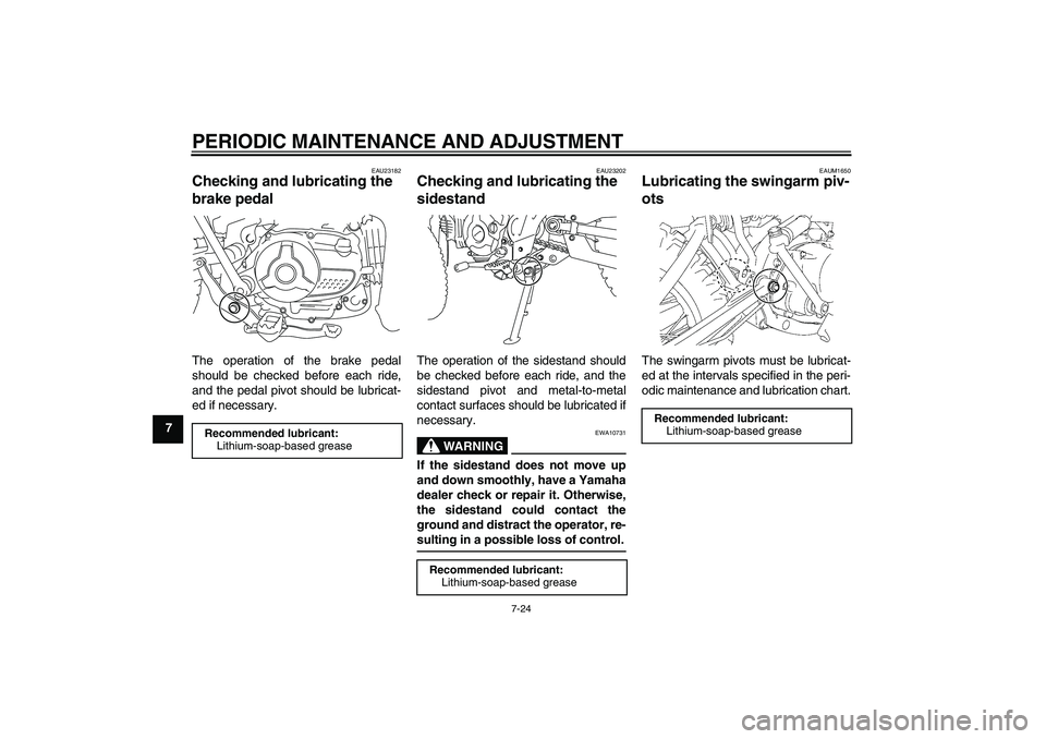 YAMAHA TTR110 2010 Repair Manual PERIODIC MAINTENANCE AND ADJUSTMENT
7-24
7
EAU23182
Checking and lubricating the
brake pedal The operation of the brake pedal
should be checked before each ride,
and the pedal pivot should be lubrica YAMAHA TTR110 2010 Repair Manual PERIODIC MAINTENANCE AND ADJUSTMENT
7-24
7
EAU23182
Checking and lubricating the
brake pedal The operation of the brake pedal
should be checked before each ride,
and the pedal pivot should be lubrica