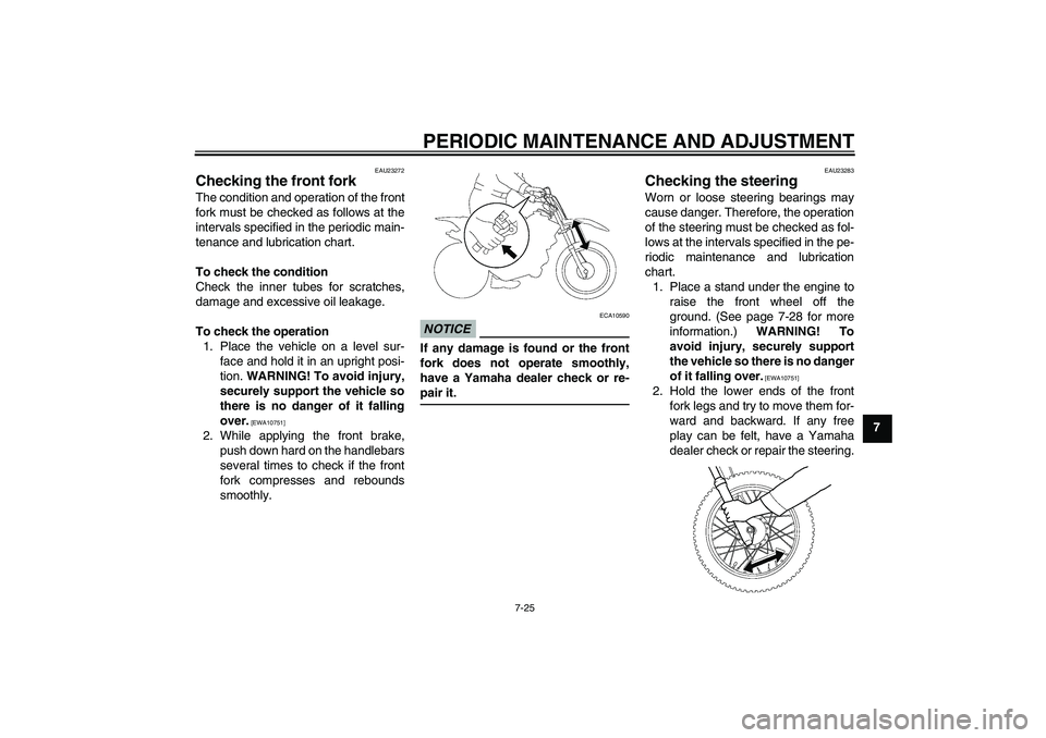 YAMAHA TTR110 2010 Repair Manual PERIODIC MAINTENANCE AND ADJUSTMENT
7-25
7
EAU23272
Checking the front fork The condition and operation of the front
fork must be checked as follows at the
intervals specified in the periodic main-
te YAMAHA TTR110 2010 Repair Manual PERIODIC MAINTENANCE AND ADJUSTMENT
7-25
7
EAU23272
Checking the front fork The condition and operation of the front
fork must be checked as follows at the
intervals specified in the periodic main-
te