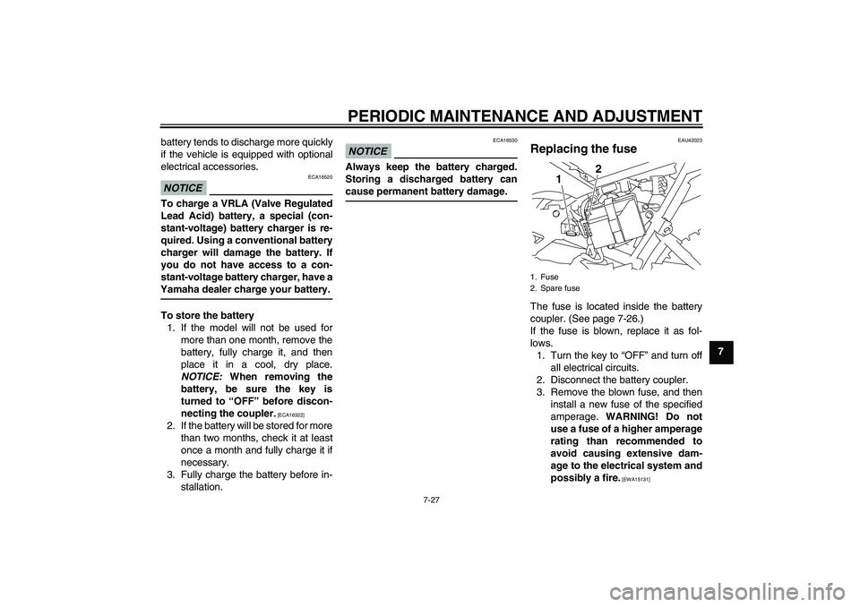 YAMAHA TTR110 2010 Repair Manual PERIODIC MAINTENANCE AND ADJUSTMENT
7-27
7 battery tends to discharge more quickly
if the vehicle is equipped with optional
electrical accessories.
NOTICE
ECA16520
To charge a VRLA (Valve Regulated
Le YAMAHA TTR110 2010 Repair Manual PERIODIC MAINTENANCE AND ADJUSTMENT
7-27
7 battery tends to discharge more quickly
if the vehicle is equipped with optional
electrical accessories.
NOTICE
ECA16520
To charge a VRLA (Valve Regulated
Le