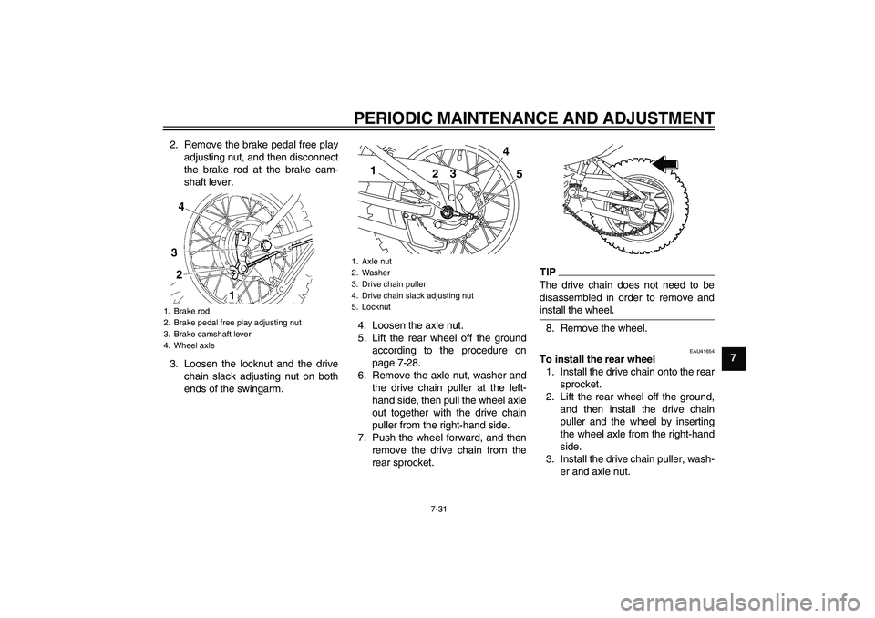 YAMAHA TTR110 2010 Manual PDF PERIODIC MAINTENANCE AND ADJUSTMENT
7-31
7 2. Remove the brake pedal free play
adjusting nut, and then disconnect
the brake rod at the brake cam-
shaft lever.
3. Loosen the locknut and the drive
chain