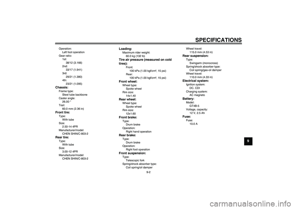 YAMAHA TTR110 2010  Owners Manual SPECIFICATIONS
9-2
9
Operation:
Left foot operation
Gear ratio:
1st:
38/12 (3.166)
2nd:
33/17 (1.941)
3rd:
29/21 (1.380)
4th:
23/21 (1.095)Chassis:Frame type:
Steel tube backbone
Caster angle:
26.00 �