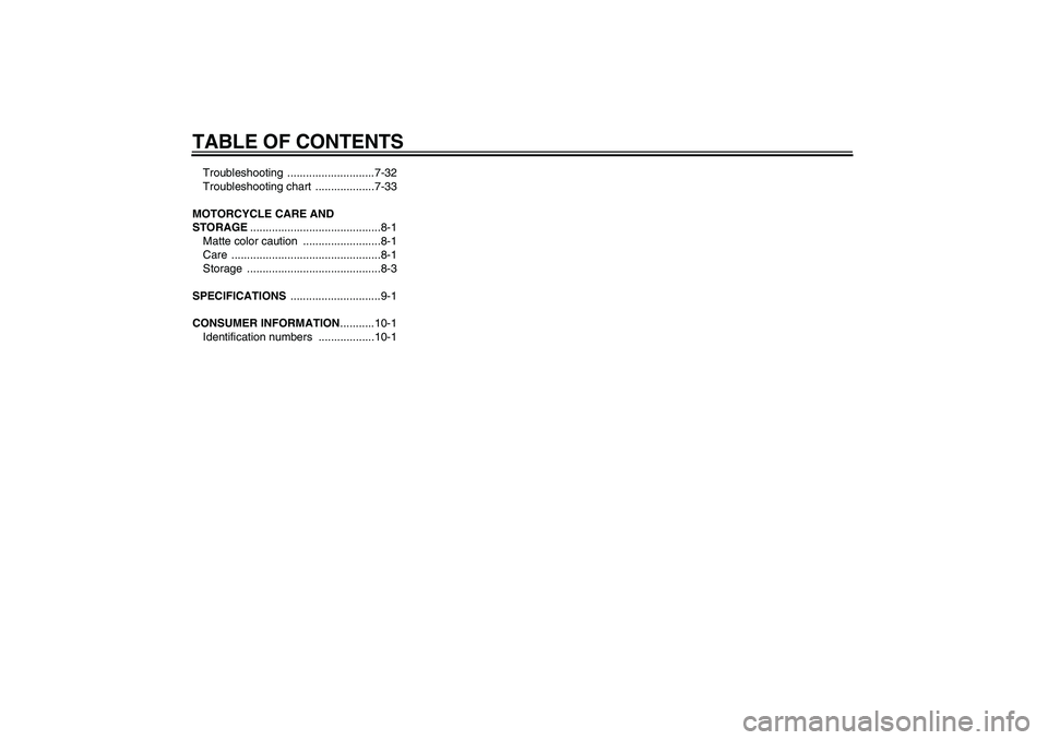 YAMAHA TTR110 2010  Owners Manual TABLE OF CONTENTSTroubleshooting ............................7-32
Troubleshooting chart  ...................7-33
MOTORCYCLE CARE AND 
STORAGE..........................................8-1
Matte color c