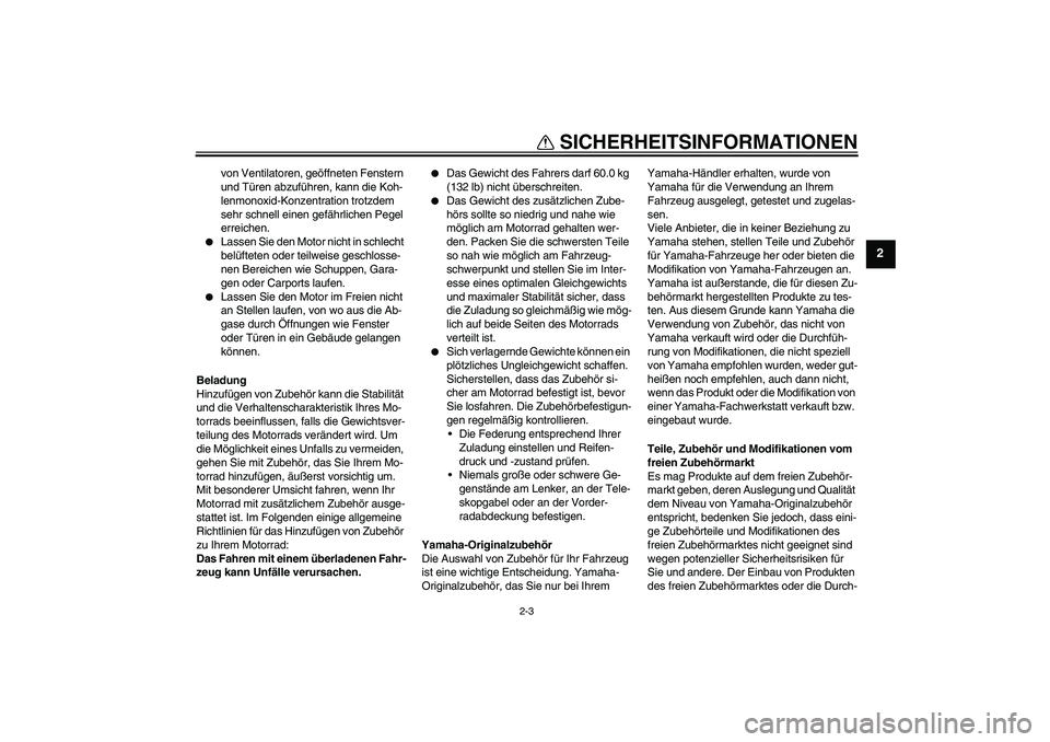 YAMAHA TTR110 2010  Betriebsanleitungen (in German) SICHERHEITSINFORMATIONEN
2-3
2
von Ventilatoren, geöffneten Fenstern 
und Türen abzuführen, kann die Koh-
lenmonoxid-Konzentration trotzdem 
sehr schnell einen gefährlichen Pegel 
erreichen.

Las