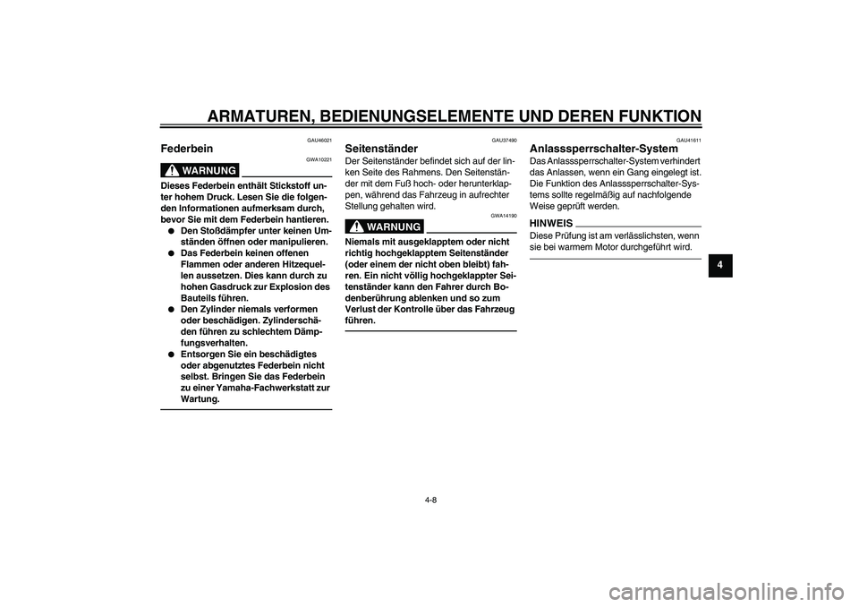YAMAHA TTR110 2010  Betriebsanleitungen (in German) ARMATUREN, BEDIENUNGSELEMENTE UND DEREN FUNKTION
4-8
4
GAU46021
Federbein 
WARNUNG
GWA10221
Dieses Federbein enthält Stickstoff un-
ter hohem Druck. Lesen Sie die folgen-
den Informationen aufmerksam