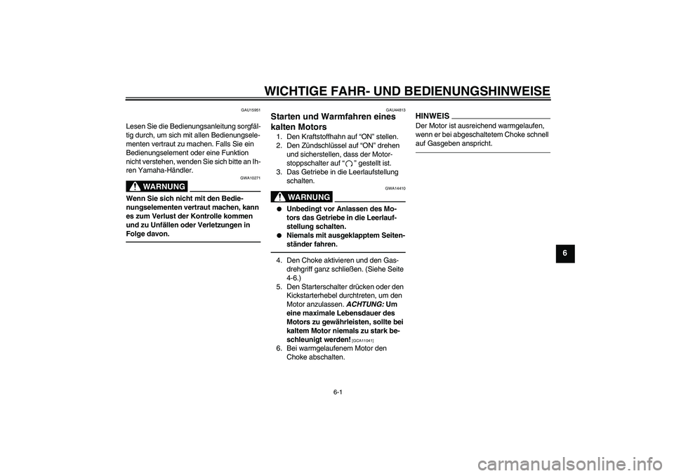 YAMAHA TTR110 2010  Betriebsanleitungen (in German) WICHTIGE FAHR- UND BEDIENUNGSHINWEISE
6-1
6
GAU15951
Lesen Sie die Bedienungsanleitung sorgfäl-
tig durch, um sich mit allen Bedienungsele-
menten vertraut zu machen. Falls Sie ein 
Bedienungselement