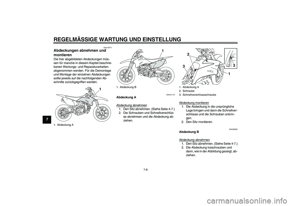 YAMAHA TTR110 2010  Betriebsanleitungen (in German) REGELMÄSSIGE WARTUNG UND EINSTELLUNG
7-8
7
GAU18771
Abdeckungen abnehmen und 
montieren Die hier abgebildeten Abdeckungen müs-
sen für manche in diesem Kapitel beschrie-
benen Wartungs- und Reparat