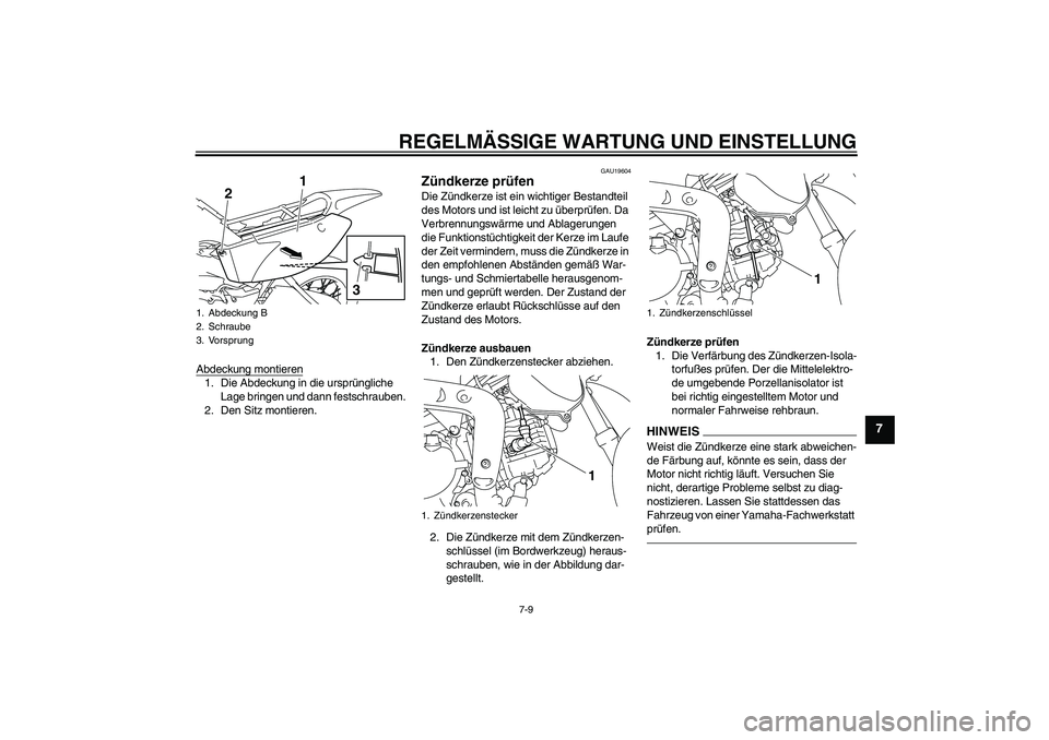 YAMAHA TTR110 2010  Betriebsanleitungen (in German) REGELMÄSSIGE WARTUNG UND EINSTELLUNG
7-9
7
Abdeckung montieren1. Die Abdeckung in die ursprüngliche 
Lage bringen und dann festschrauben.
2. Den Sitz montieren.
GAU19604
Zündkerze prüfen Die Zünd