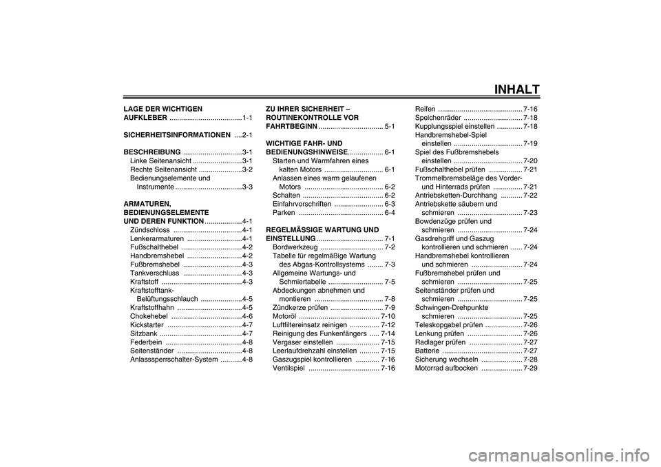 YAMAHA TTR110 2010 Betriebsanleitungen (in German) INHALT
LAGE DER WICHTIGEN
AUFKLEBER ..................................... 1-1
SICHERHEITSINFORMATIONEN ....2-1
BESCHREIBUNG .............................. 3-1
Linke Seitenansicht .................... YAMAHA TTR110 2010 Betriebsanleitungen (in German) INHALT
LAGE DER WICHTIGEN
AUFKLEBER ..................................... 1-1
SICHERHEITSINFORMATIONEN ....2-1
BESCHREIBUNG .............................. 3-1
Linke Seitenansicht ....................