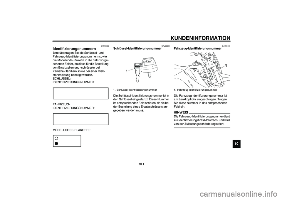 YAMAHA TTR110 2010 Betriebsanleitungen (in German) KUNDENINFORMATION
10-1
10
GAU26352
Identifizierungsnummern Bitte übertragen Sie die Schlüssel- und
Fahrzeug-Identifizierungsnummern sowie
die Modellcode-Plakette in die dafür vorge-
sehenen Felde YAMAHA TTR110 2010 Betriebsanleitungen (in German) KUNDENINFORMATION
10-1
10
GAU26352
Identifizierungsnummern Bitte übertragen Sie die Schlüssel- und
Fahrzeug-Identifizierungsnummern sowie
die Modellcode-Plakette in die dafür vorge-
sehenen Felde