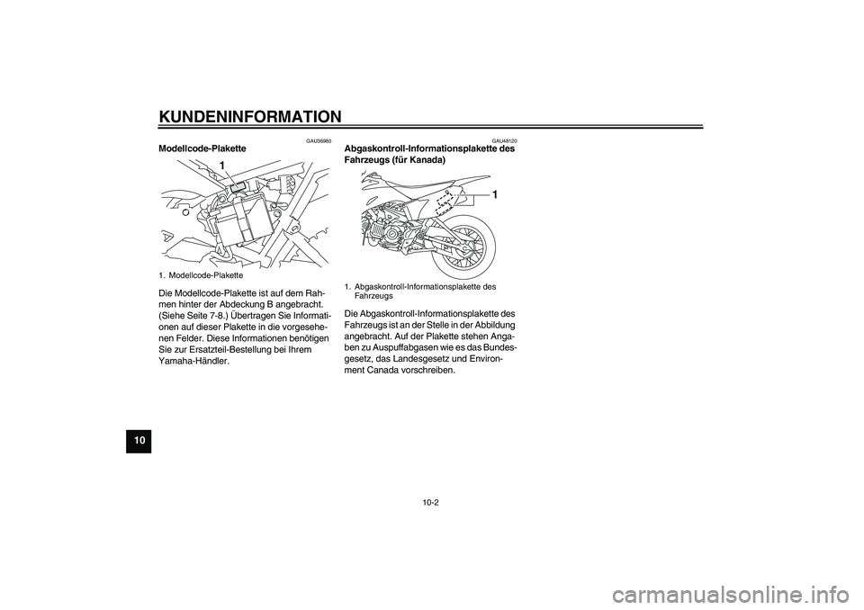 YAMAHA TTR110 2010 Betriebsanleitungen (in German) KUNDENINFORMATION
10-2
10
GAU36980
Modellcode-Plakette
Die Modellcode-Plakette ist auf dem Rah-
men hinter der Abdeckung B angebracht.
(Siehe Seite 7-8.) Übertragen Sie Informati-
onen auf dieser P YAMAHA TTR110 2010 Betriebsanleitungen (in German) KUNDENINFORMATION
10-2
10
GAU36980
Modellcode-Plakette
Die Modellcode-Plakette ist auf dem Rah-
men hinter der Abdeckung B angebracht.
(Siehe Seite 7-8.) Übertragen Sie Informati-
onen auf dieser P