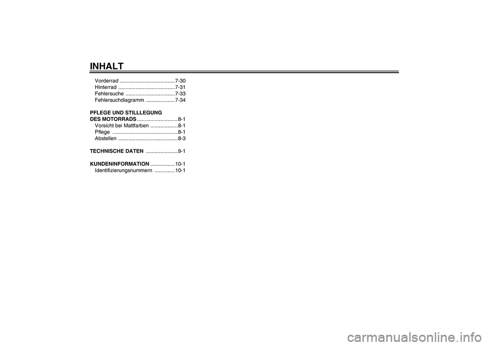 YAMAHA TTR110 2010  Betriebsanleitungen (in German) INHALTVorderrad ......................................7-30
Hinterrad .......................................7-31
Fehlersuche ..................................7-33
Fehlersuchdiagramm .................