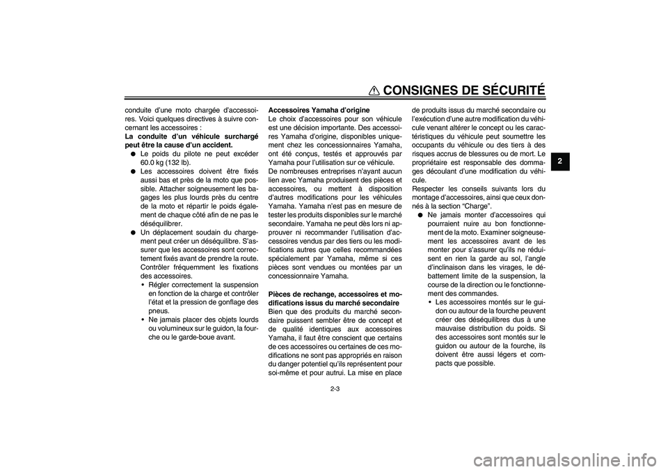 YAMAHA TTR110 2010  Notices Demploi (in French) CONSIGNES DE SÉCURITÉ
2-3
2
conduite d’une moto chargée d’accessoi-
res. Voici quelques directives à suivre con-
cernant les accessoires :
La conduite d’un véhicule surchargé
peut être la