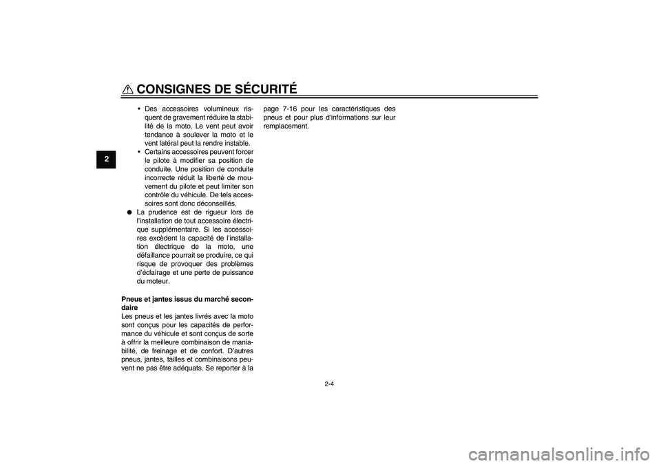 YAMAHA TTR110 2010  Notices Demploi (in French) CONSIGNES DE SÉCURITÉ
2-4
2
Des accessoires volumineux ris-
quent de gravement réduire la stabi-
lité de la moto. Le vent peut avoir
tendance à soulever la moto et le
vent latéral peut la rendr