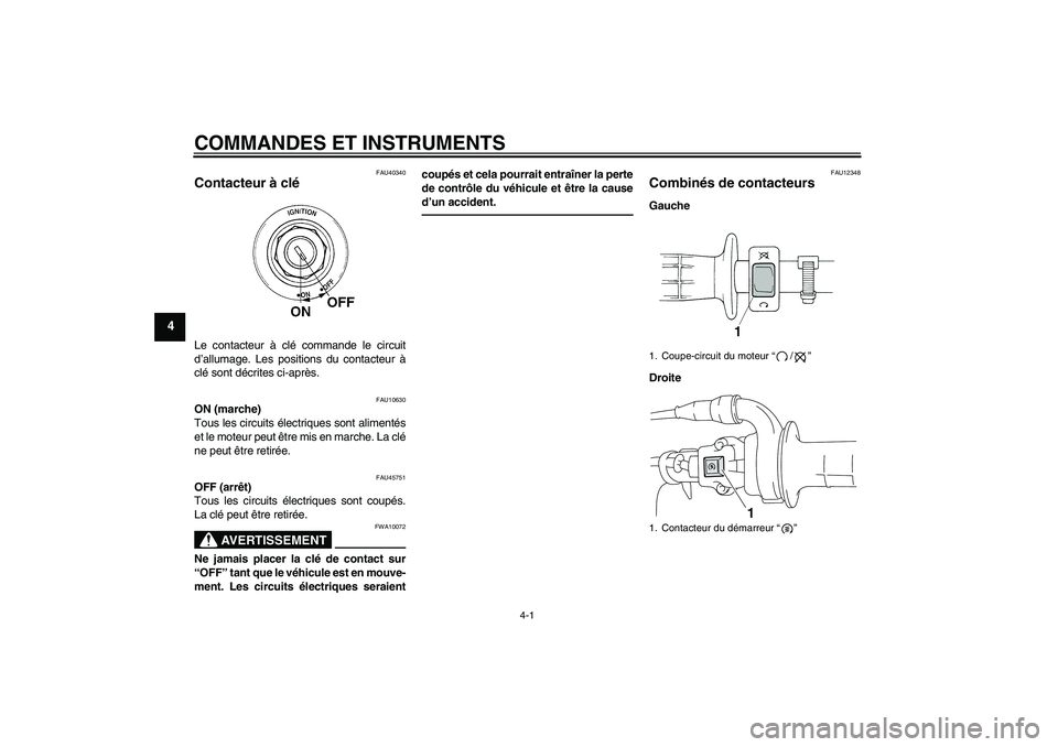 YAMAHA TTR110 2010 Notices Demploi (in French) COMMANDES ET INSTRUMENTS
4-1
4
FAU40340
Contacteur à clé Le contacteur à clé commande le circuit
d’allumage. Les positions du contacteur à
clé sont décrites ci-après.
FAU10630
ON (marche)
To YAMAHA TTR110 2010 Notices Demploi (in French) COMMANDES ET INSTRUMENTS
4-1
4
FAU40340
Contacteur à clé Le contacteur à clé commande le circuit
d’allumage. Les positions du contacteur à
clé sont décrites ci-après.
FAU10630
ON (marche)
To
