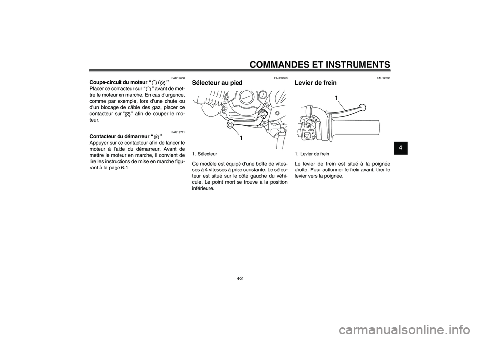 YAMAHA TTR110 2010 Notices Demploi (in French) COMMANDES ET INSTRUMENTS
4-2
4
FAU12660
Coupe-circuit du moteur“/”
Placer ce contacteur sur“” avant de met-
tre le moteur en marche. En cas d’urgence,
comme par exemple, lors d’une chute YAMAHA TTR110 2010 Notices Demploi (in French) COMMANDES ET INSTRUMENTS
4-2
4
FAU12660
Coupe-circuit du moteur“/”
Placer ce contacteur sur“” avant de met-
tre le moteur en marche. En cas d’urgence,
comme par exemple, lors d’une chute