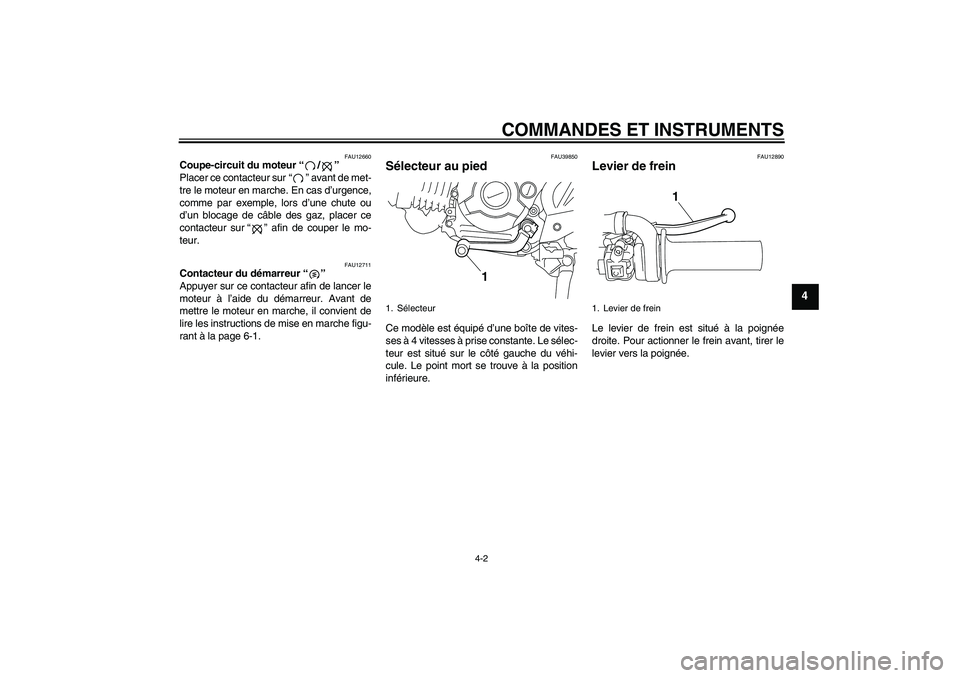 YAMAHA TTR110 2010  Notices Demploi (in French) COMMANDES ET INSTRUMENTS
4-2
4
FAU12660
Coupe-circuit du moteur“/” 
Placer ce contacteur sur“” avant de met-
tre le moteur en marche. En cas d’urgence,
comme par exemple, lors d’une chute 