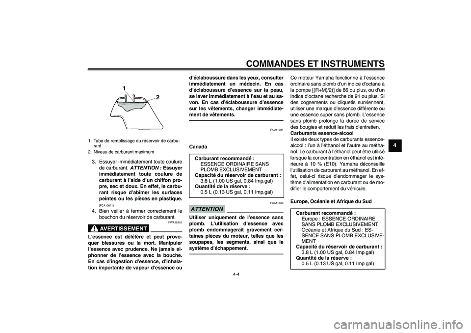 YAMAHA TTR110 2010 Notices Demploi (in French) COMMANDES ET INSTRUMENTS
4-4
4
3. Essuyer immédiatement toute coulure
de carburant. ATTENTION : Essuyer
immédiatement toute coulure de
carburant à l’aide d’un chiffon pro-
pre, sec et doux. En YAMAHA TTR110 2010 Notices Demploi (in French) COMMANDES ET INSTRUMENTS
4-4
4
3. Essuyer immédiatement toute coulure
de carburant. ATTENTION : Essuyer
immédiatement toute coulure de
carburant à l’aide d’un chiffon pro-
pre, sec et doux. En