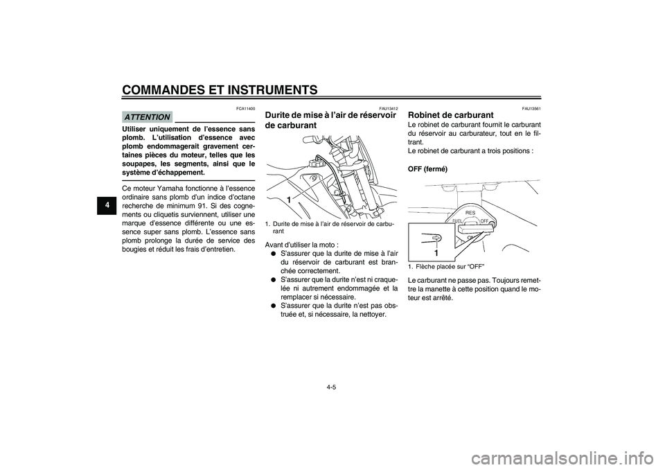 YAMAHA TTR110 2010 Notices Demploi (in French) COMMANDES ET INSTRUMENTS
4-5
4
ATTENTION
FCA11400
Utiliser uniquement de l’essence sans
plomb. L’utilisation d’essence avec
plomb endommagerait gravement cer-
taines pièces du moteur, telles qu YAMAHA TTR110 2010 Notices Demploi (in French) COMMANDES ET INSTRUMENTS
4-5
4
ATTENTION
FCA11400
Utiliser uniquement de l’essence sans
plomb. L’utilisation d’essence avec
plomb endommagerait gravement cer-
taines pièces du moteur, telles qu