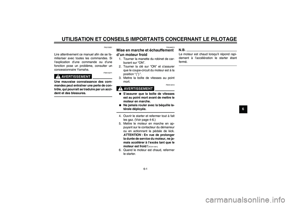 YAMAHA TTR110 2010 Notices Demploi (in French) UTILISATION ET CONSEILS IMPORTANTS CONCERNANT LE PILOTAGE
6-1
6
FAU15951
Lire attentivement ce manuel afin de se fa-
miliariser avec toutes les commandes. Si
l’explication d’une commande ou d’un YAMAHA TTR110 2010 Notices Demploi (in French) UTILISATION ET CONSEILS IMPORTANTS CONCERNANT LE PILOTAGE
6-1
6
FAU15951
Lire attentivement ce manuel afin de se fa-
miliariser avec toutes les commandes. Si
l’explication d’une commande ou d’un