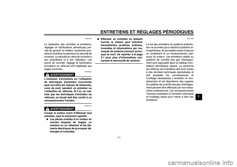 YAMAHA TTR110 2010  Notices Demploi (in French) ENTRETIENS ET RÉGLAGES PÉRIODIQUES
7-1
7
FAU41951
La réalisation des contrôles et entretiens,
réglages et lubrifications périodiques per-
met de garantir le meilleur rendement pos-
sible et cont